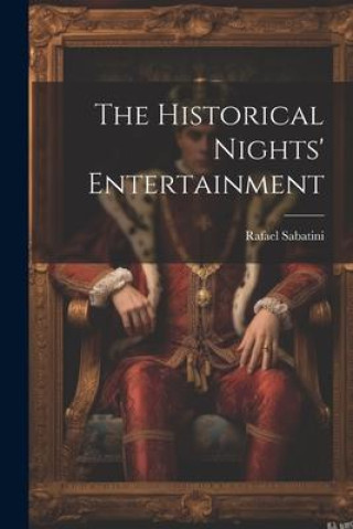 Knjiga The Historical Nights' Entertainment Rafael 1875-1950 Sabatini