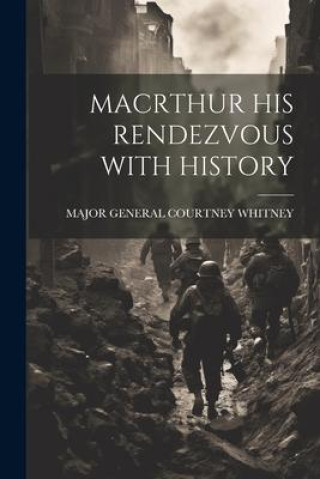 Knjiga Macrthur His Rendezvous with History MAJOR GENERAL COURTNEY WHITNEY