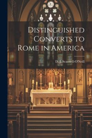 Knjiga Distinguished Converts to Rome in America D J. b. 1877 Scannell-O'Neill