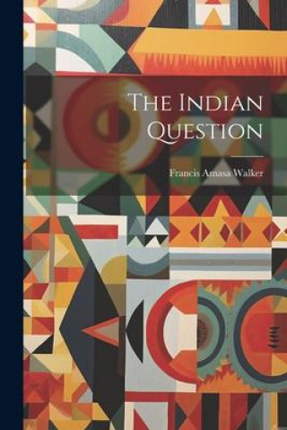 Knjiga The Indian Question Francis Amasa Walker