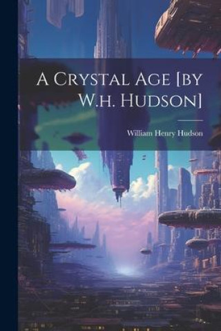 Knjiga A Crystal Age [by W.h. Hudson] William Henry Hudson