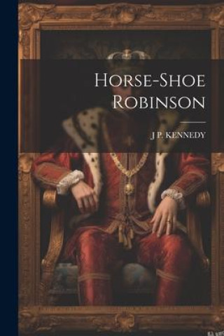 Knjiga Horse-Shoe Robinson J P. KENNEDY