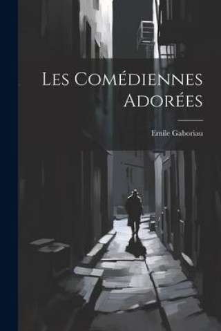 Knjiga Les Comédiennes Adorées Emile Gaboriau