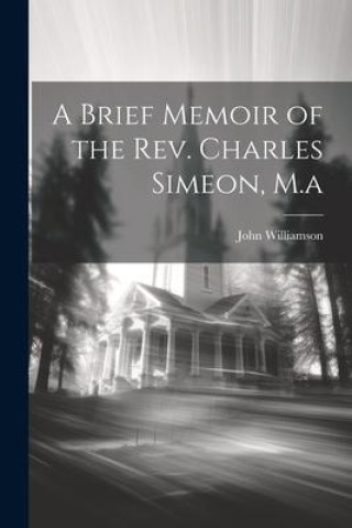 Buch A Brief Memoir of the Rev. Charles Simeon, M.a 