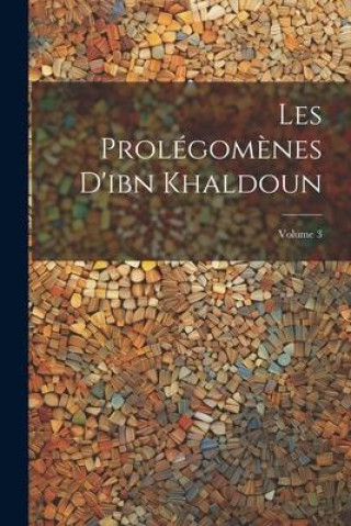 Knjiga Les Prolégom?nes D'ibn Khaldoun; Volume 3 Anonymous