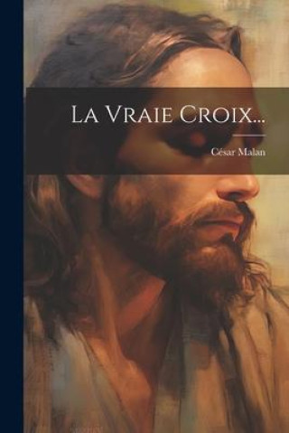 Knjiga La Vraie Croix... César Malan (le père)