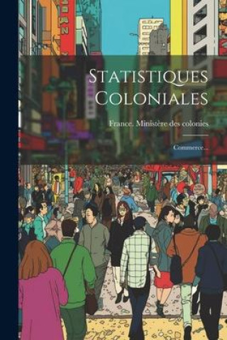 Libro Statistiques Coloniales: Commerce... France. Ministère des colonies