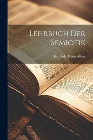 Knjiga Lehrbuch Der Semiotik Joh. Frdr. Herm Albers