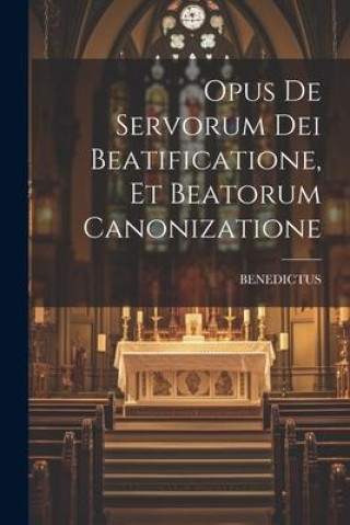 Boek Opus De Servorum Dei Beatificatione, Et Beatorum Canonizatione BENEDICTUS