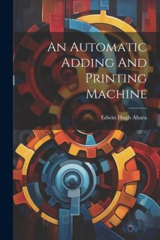 Knjiga An Automatic Adding And Printing Machine Edwin Hugh Ahara