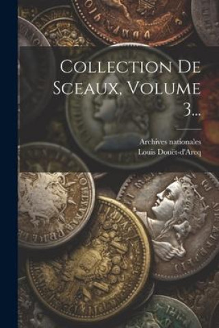 Knjiga Collection De Sceaux, Volume 3... Archives Nationales (France)