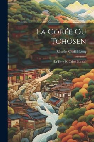 Könyv La Corée Ou Tchösen: (La Terre Du Calme Matinal) 