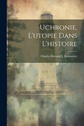 Knjiga Uchronie, L'utopie Dans L'histoire Charles Bernard J. Renouvier