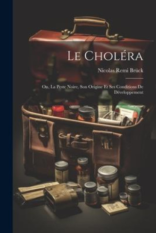 Carte Le Choléra: Ou, La Peste Noire, Son Origine Et Ses Conditions De Développement 
