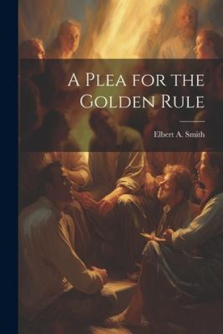Knjiga A Plea for the Golden Rule Elbert A. Smith