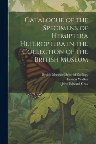 Kniha Catalogue of the Specimens of Hemiptera Heteroptera in the Collection of the British Museum Francis Walker
