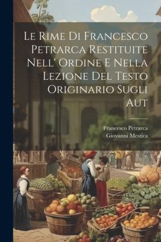 Könyv Le rime di Francesco Petrarca restituite nell' ordine e nella lezione del testo originario sugli aut Giovanni Mestica