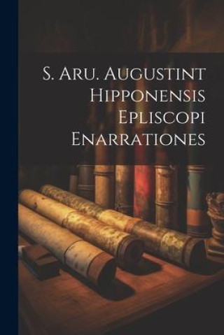 Kniha S. Aru. Augustint Hipponensis Epliscopi Enarrationes 