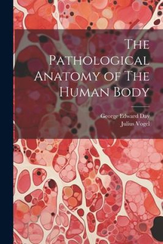 Kniha The Pathological Anatomy of The Human Body Julius Vogel