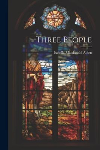 Knjiga Three People Isabella Macdonald Alden