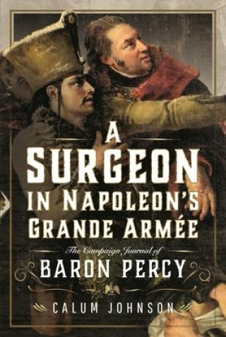 Книга A Surgeon in Napoleon's Grande Armée: The Campaign Journal of Baron Percy 