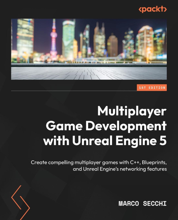 Kniha Multiplayer Game Development with Unreal Engine 5: Create compelling multiplayer games with C++, Blueprints, and Unreal Engine's networking features 