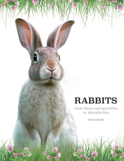Könyv Rabbits: From Hares and Jackrabbits to Adorable Pets 