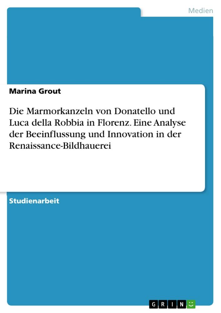 Kniha Die Marmorkanzeln von Donatello und Luca della Robbia in Florenz. Eine Analyse der Beeinflussung und Innovation in der Renaissance-Bildhauerei 