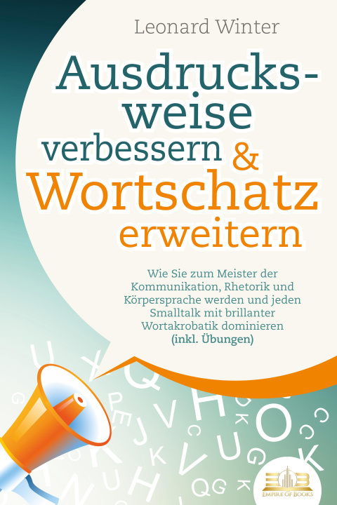 Book Ausdrucksweise verbessern & Wortschatz erweitern: Wie Sie zum Meister der Kommunikation, Rhetorik und Körpersprache werden und jeden Smalltalk mit bri 