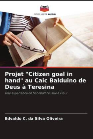Knjiga Projet "Citizen goal in hand" au Caic Balduino de Deus ? Teresina Edvaldo C. da Silva Oliveira