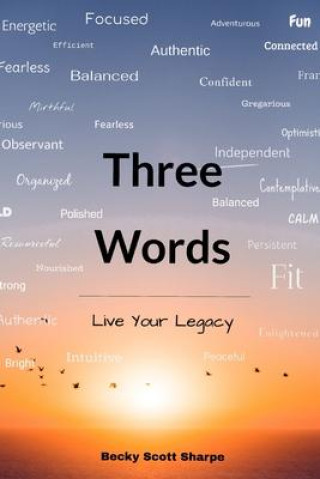 Knjiga Three Words: Live Your Legacy Becky Scott Sharpe