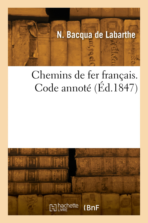 Knjiga Chemins de fer français. Code annoté Napoléon Bacqua de Labarthe