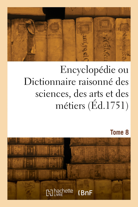 Kniha Encyclopédie ou Dictionnaire raisonné des sciences, des arts et des métiers. Tome 8 Denis Diderot