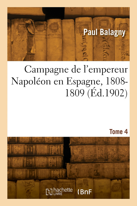 Книга Campagne de l'empereur Napoléon en Espagne, 1808-1809. Tome 4 Paul Balagny