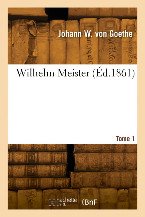 Knjiga Wilhelm Meister. Tome 1 Johann Wolfgang Goethe