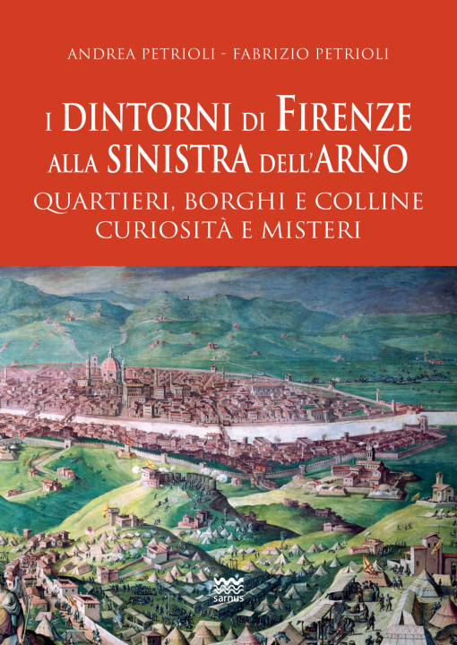 Carte dintorni di Firenze alla sinistra dell'Arno. Quartieri, borghi e colline curiosità e misteri Andrea Patrioli