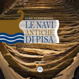 Könyv navi antiche di Pisa. Guida all'esposizione 