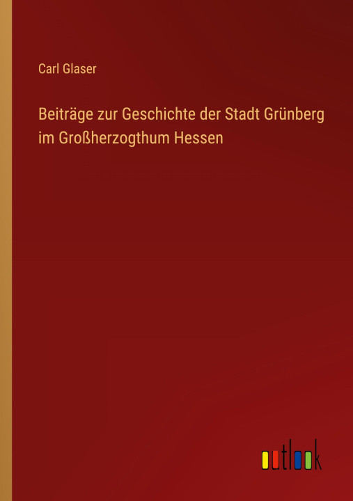 Book Beiträge zur Geschichte der Stadt Grünberg im Großherzogthum Hessen 