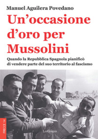 Kniha occasione d'oro per Mussolini. Quando la Repubblica Spagnola pianificò di vendere parte del suo territorio al fascismo Manuel Aguilera Povedano