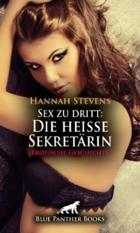 Könyv Sex zu dritt: Die heiße Sekretärin | Erotische Geschichte + 2 weitere Geschichten Hannah Stevens