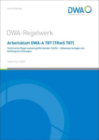Kniha Arbeitsblatt DWA-A 787 (TRwS 787) Technische Regel wassergefährdender Stoffe - Abwasseranlagen als Auffangvorrichtungen Abwasser und Abfall e.V. Deutsche Vereinigung für Wasserwirtschaft