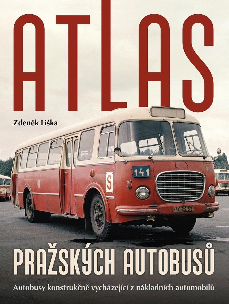 Kniha Atlas pražských autobusů - Autobusy konstrukčně vycházející z nákladních automobilů Zdeněk Liška