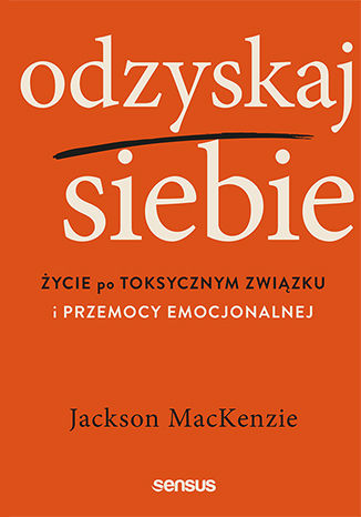 Könyv Odzyskaj siebie. Życie po toksycznym związku i przemocy emocjonalnej Jackson MacKenzie