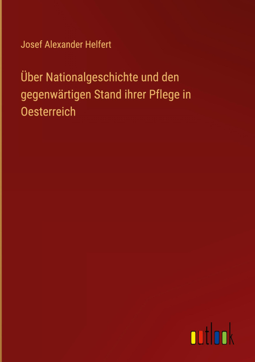 Kniha Über Nationalgeschichte und den gegenwärtigen Stand ihrer Pflege in Oesterreich 
