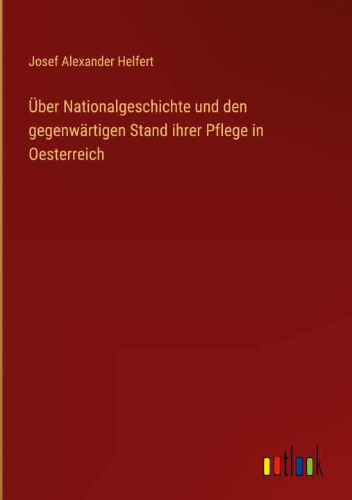 Βιβλίο Über Nationalgeschichte und den gegenwärtigen Stand ihrer Pflege in Oesterreich 