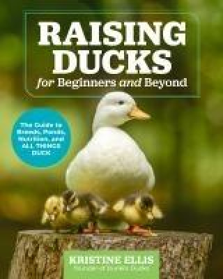 Könyv Raising Ducks for Beginners and Beyond Kristine Ellis