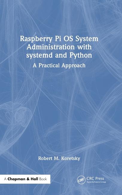Knjiga Raspberry Pi OS System Administration with systemd and Python Robert M. Koretsky