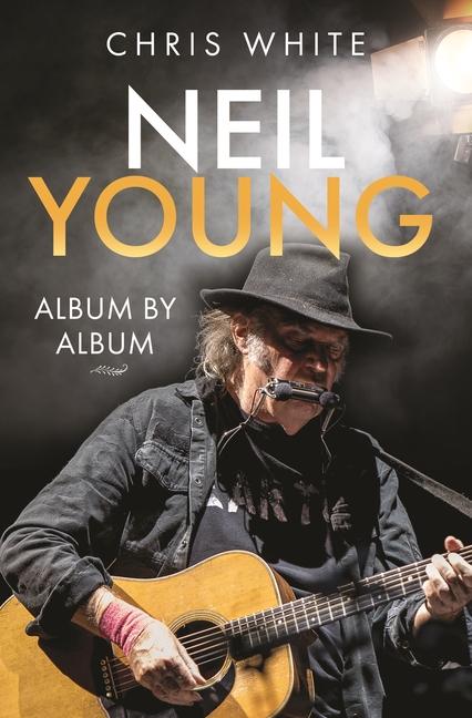 Carte Neil Young: Album by Album Chris White