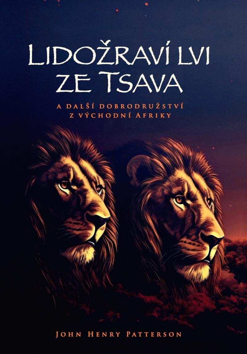 Book Lidožraví lvi ze Tsava a další dobrodružství z východní Afriky John Henry Patterson