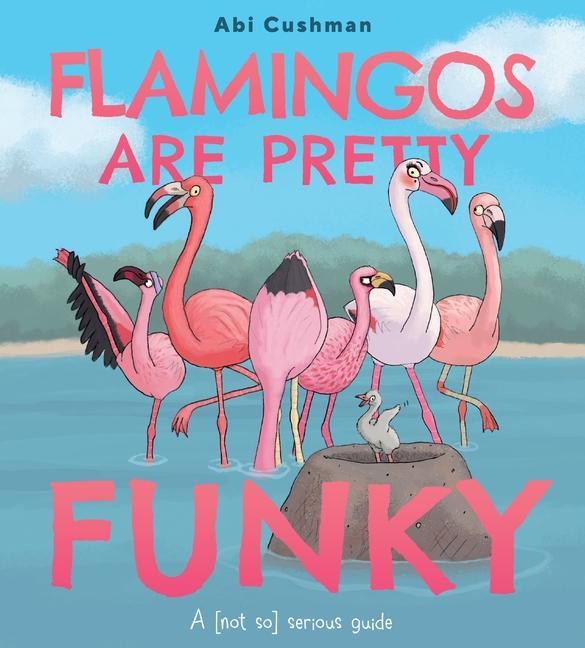 Βιβλίο Flamingos Are Pretty Funky: A (Not So) Serious Guide Abi Cushman